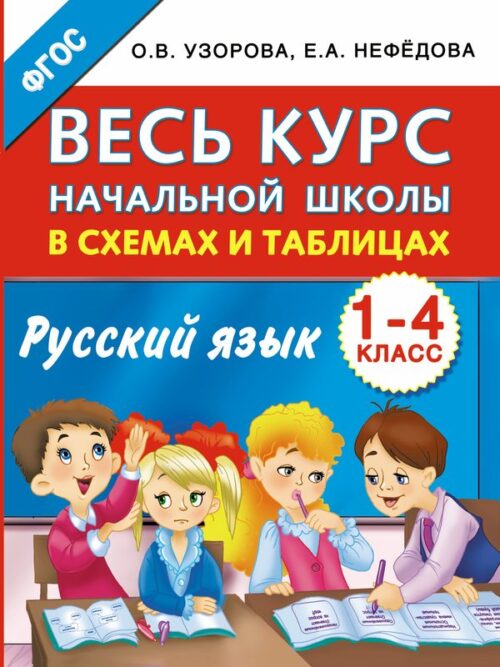 Весь курс начальной школы в схемах и таблицах. Русский язык, словарные слова, диктанты. 1-4 классы (О.В. Узорова, Е.А. Нефёдова)